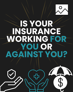 Is Your Insurance Working For You or Against You Is Your Insurance Working For You or Against You